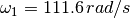 \omega_1 = 111.6\,rad/s