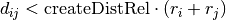 d_{ij} < \mathrm{createDistRel} \cdot \left( r_i + r_j \right)