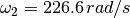\omega_2 = 226.6\,rad/s
