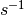 s^{-1}
