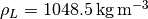 \rho_L = \SI{1048.5}{\kilogram\per\metre\cubed}