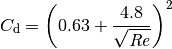 C_\mathrm{d} = \left( 0.63 + \frac{4.8}{\sqrt{\mathit{Re}}} \right)^2