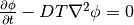 \frac{\partial \phi}{\partial t} - DT \nabla^2 \phi = 0