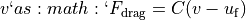 v`as
:math:`F_\mathrm{drag} = C (v - u_\mathrm{f})