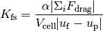 K_\mathrm{fs} = \frac{\alpha |\Sigma_i F_\mathrm{drag}|}{V_\mathrm{cell} |u_\mathrm{f} - u_\mathrm{p}|}