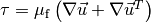 \tau = \mu_\mathrm{f} \left( \nabla\vec{u} + \nabla\vec{u}^T \right)