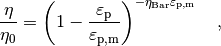 \frac{\eta}{\eta_0} = \left( 1 - \frac{\varepsilon_\mathrm{p}}{\varepsilon_\mathrm{p,m}} \right)^{-\eta_\mathrm{Bar} \varepsilon_\mathrm{p,m}} \quad ,