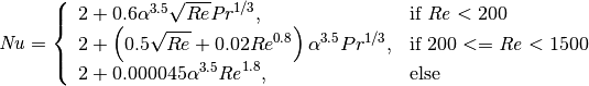 \mathit{Nu} = \left\{
  \begin{array}{ll}
    2 + 0.6 \mathit{\alpha}^{3.5} \sqrt{Re} \mathit{Pr}^{1/3}, & \text{if}\ \mathit{Re} < 200 \\
    2 + \left( 0.5 \sqrt{Re} + 0.02 Re^{0.8} \right) \mathit{\alpha}^{3.5} Pr^{1/3}, & \text{if}\ 200 <= \mathit{Re} < 1500 \\
    2 + 0.000045 \mathit{\alpha}^{3.5} \mathit{Re}^{1.8}, & \text{else}
  \end{array}
\right.