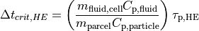 \Delta{t}_{crit,HE} = \left(\frac{m_\mathrm{fluid,cell} C_\mathrm{p,fluid}}{m_\mathrm{parcel} C_\mathrm{p,particle}}\right) \tau_\mathrm{p,HE}
