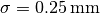 \sigma = \SI{0.25}{\milli\metre}