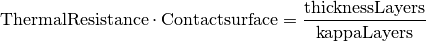 \mathrm{ThermalResistance} \cdot \mathrm{Contact surface} = \frac{\mathrm{thicknessLayers} }{\mathrm{kappaLayers}}