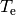 T_\mathrm{e}