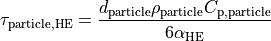 \tau_\mathrm{particle,HE} = \frac{d_\mathrm{particle} \rho_\mathrm{particle} C_\mathrm{p,particle}}{6 \alpha_\mathrm{HE}}