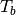 T_b