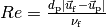 Re = \frac{d_\mathrm{p} \left| \vec{u}_\mathrm{f} - \vec{u}_\mathrm{p} \right| }{\nu_\mathrm{f}}