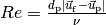 Re = \frac{d_\mathrm{p} \left| \vec{u}_\mathrm{f} - \vec{u}_\mathrm{p} \right| }{\nu}
