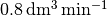\SI{0.8}{\deci\metre\cubed\per\minute}