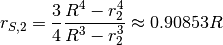 r_{S,2} = \frac{3}{4} \frac{R^4 - r_2^4}{R^3 - r_2^3} \approx 0.90853 R