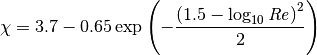 \chi = 3.7 - 0.65 \exp\left( -\frac{\left( 1.5 - \log_{10} \mathit{Re} \right)^2}{2} \right)