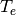 T_e