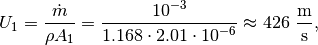 U_{1} = \frac{\dot{m}}{{\rho A_1}} = \frac{10^{-3}}{1.168 \cdot 2.01 \cdot 10^{-6}} \approx 426\ \mathrm{\frac{m}{s}},