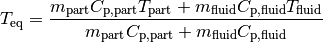 T_\mathrm{eq} = \frac{ m_\mathrm{part} C_\mathrm{p,part} T_\mathrm{part} +
    m_\mathrm{fluid} C_\mathrm{p,fluid} T_\mathrm{fluid} }
    { m_\mathrm{part} C_\mathrm{p,part} + m_\mathrm{fluid} C_\mathrm{p,fluid} }