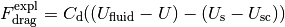 F_\mathrm{drag}^\mathrm{expl} = C_\mathrm{d} ( (U_\mathrm{fluid} - U) - (U_\mathrm{s} - U_\mathrm{sc}) )