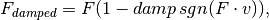 F_{damped} = F (1 - damp\,sgn(F \cdot v)),
