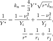 k_n = \frac{4}{3}Y^* \sqrt{r^* \delta_n},

\frac{1}{Y^*} = \frac{1-\nu_i^2}{Y_i} + \frac{1-\nu_j^2}{Y_j},

\frac{1}{r^*} = \frac{1}{r_i} + \frac{1}{r_j},