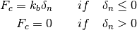 F_c = k_b \delta_n\qquad  if\quad \delta_n \leq 0

F_c = 0\qquad             if\quad \delta_n > 0