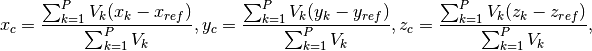 x_c = \frac{\sum_{k = 1}^{P} V_k(x_k - x_{ref})}{ \sum_{k = 1}^{P} V_k},
y_c = \frac{\sum_{k = 1}^{P} V_k(y_k - y_{ref})}{ \sum_{k = 1}^{P} V_k},
z_c = \frac{\sum_{k = 1}^{P} V_k(z_k - z_{ref})}{ \sum_{k = 1}^{P} V_k},