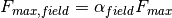 F_{max,field} = \alpha_{field} F_{max}