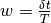 w =\frac{\delta t}{T}