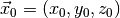 \vec{x}_0 = (x_0, y_0, z_0)