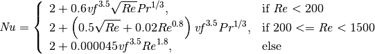 \mathit{Nu} = \left\{
    \begin{array}{ll}
    2 + 0.6 \mathit{vf}^{3.5} \sqrt{Re} \mathit{Pr}^{1/3}, & \text{if}\ \mathit{Re} < 200 \\
    2 + \left( 0.5 \sqrt{Re} + 0.02 Re^{0.8} \right) \mathit{vf}^{3.5} Pr^{1/3}, & \text{if}\ 200 <= \mathit{Re} < 1500 \\
    2 + 0.000045 \mathit{vf}^{3.5} \mathit{Re}^{1.8}, & \text{else}
    \end{array}
\right.
