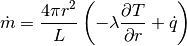 \dot{m} = \frac{4 \pi r^2}{L}\left( -\lambda \frac{\partial T}{\partial r} + \dot{q}\right)