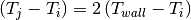 \left( T_j - T_i \right) = 2 \left( T_{wall} - T_i \right)