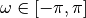 \omega \in [-\pi, \pi]