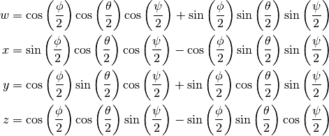 w = \cos\left(\frac{\phi}{2}\right) \cos\left(\frac{\theta}{2}\right) \cos\left(\frac{\psi}{2}\right) + \sin\left(\frac{\phi}{2}\right) \sin\left(\frac{\theta}{2}\right) \sin\left(\frac{\psi}{2}\right)\\
x = \sin\left(\frac{\phi}{2}\right) \cos\left(\frac{\theta}{2}\right) \cos\left(\frac{\psi}{2}\right) - \cos\left(\frac{\phi}{2}\right) \sin\left(\frac{\theta}{2}\right) \sin\left(\frac{\psi}{2}\right)\\
y = \cos\left(\frac{\phi}{2}\right) \sin\left(\frac{\theta}{2}\right) \cos\left(\frac{\psi}{2}\right) + \sin\left(\frac{\phi}{2}\right) \cos\left(\frac{\theta}{2}\right) \sin\left(\frac{\psi}{2}\right)\\
z = \cos\left(\frac{\phi}{2}\right) \cos\left(\frac{\theta}{2}\right) \sin\left(\frac{\psi}{2}\right) - \sin\left(\frac{\phi}{2}\right) \sin\left(\frac{\theta}{2}\right) \cos\left(\frac{\psi}{2}\right)