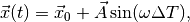 \vec{x}(t) = \vec{x}_0 + \vec{A} \sin(\omega \Delta T),