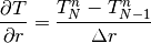 \frac{\partial T}{\partial r} = \frac{T_{N}^{n} - T_{N-1}^{n}}{\Delta r}