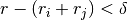 r - (r_i + r_j) < \delta