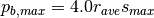 p_{b,max} = 4.0 r_{ave} s_{max}