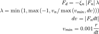 F_d = - \xi_n \left | F_n \right | \lambda

\lambda = \min{(1, \max{(-1, v_n/\max{(v_{min}, dv)})})}

dv = \left | F_n dt \right |

v_{min} = 0.001 \frac{r}{dt}