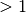 >1