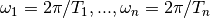 \omega_1=2\pi/T_1, ..., \omega_n=2\pi/T_n