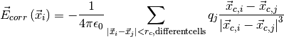 \vec{E}_{corr} \left(\vec{x}_i\right) = - \frac{1}{4 \pi \epsilon_0}
\sum_{\left| \vec{x}_i-\vec{x}_j \right| < r_c\mathrm{, different cells}} q_j
\frac{\vec{x}_{c,i}-\vec{x}_{c,j}}{\left| \vec{x}_{c,i}-\vec{x}_{c,j}
\right|^3}