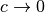c \rightarrow 0