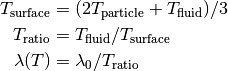 T_\mathrm{surface} &= (2 T_\mathrm{particle} + T_\mathrm{fluid}) / 3 \\
T_\mathrm{ratio}   &= T_\mathrm{fluid} / T_\mathrm{surface} \\
\lambda(T) &= \lambda_0 / T_\mathrm{ratio}