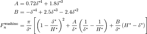 \begin{align*}
A & = 0.72 \delta^{*4} + 1.8 \delta^{*3} \\
B & = -\delta^{*4} + 2.5 \delta^{*3}  - 2.4 \delta^{*2} \\
F_n^{\mathrm{washino}} & = \frac{\pi}{\delta^*}
\left[
\left( 1-\frac{\delta^*}{H^*} \right)^2
+ \frac{A}{\delta^*} \left( \frac{1}{\delta^*} - \frac{1}{H^*} \right)
+ \frac{B}{\delta^*} \left( H^* - \delta^* \right)
  \right]
\end{align*}